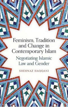 Feminism, Tradition and Change in Contemporary Islam - Negotiating Islamic Law and Gender